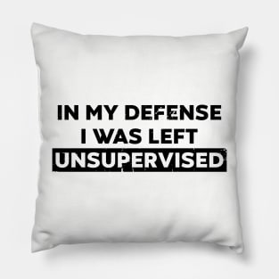 In My Defense I Was Left Unsupervised (Distressed) Pillow