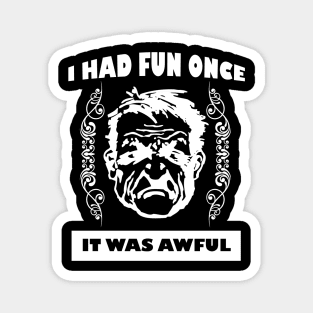 I Had Fun Once - It Was Awful Magnet