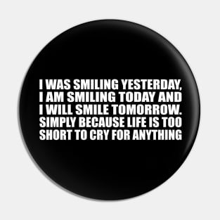 I was smiling yesterday, I am smiling today Pin