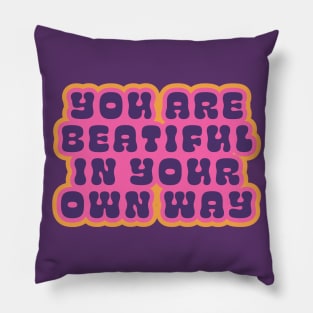 You are beautiful in your own way Pillow