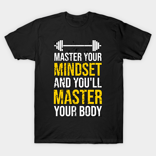 Master Your Mindset And You'll Master Your Body Motivational - Motivation - T-Shirt