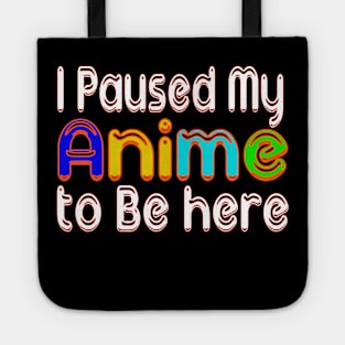 I paused my ANIME to be here anime Lovers Tote