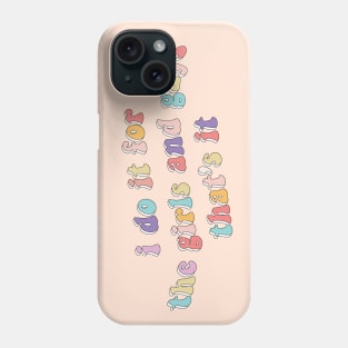 I do it for the girls and gays Phone Case