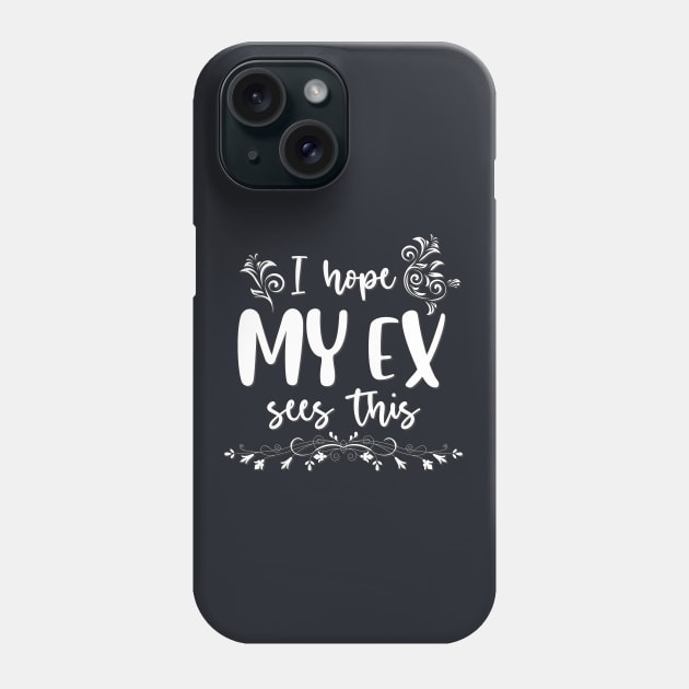 I hope my ex sees it Phone Case by BoogieCreates