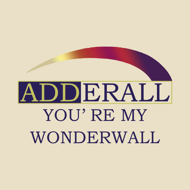 Adderall You’re My Wonderwall by swallo wanvil