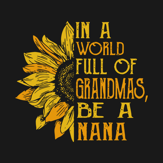 In a world full of grandmas, Be A nana by TEEPHILIC