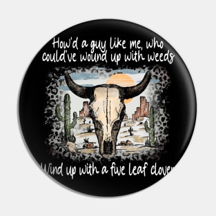 How'd A Guy Like Me, Who Could've Wound Up With Weeds Wind Up With A Five Leaf Clover Deserts Bull Cactus Pin