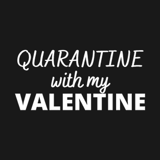 Quarantine with my Valentine T-Shirt