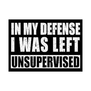 In My Defense I Was Left Unsupervised T-Shirt