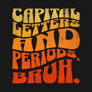 Capital letters and periods, bruh. T-Shirt