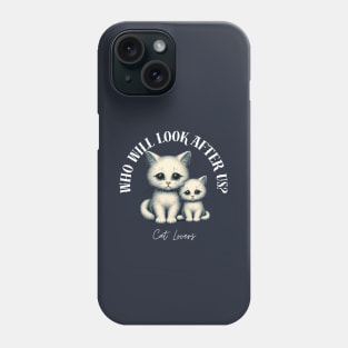 Cat Lovers - Who will look after us? Phone Case