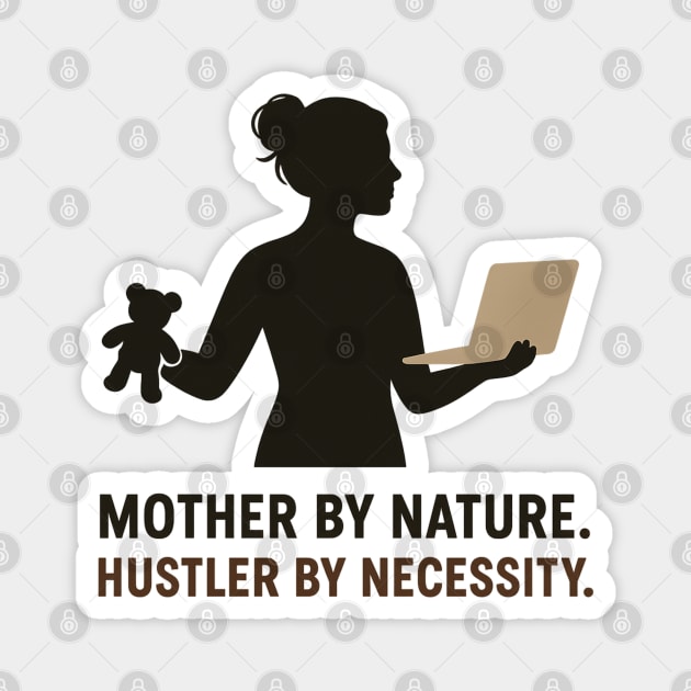 Mother by Nature Hustler by Necessity Working Mom Motivational Tee Magnet by Anne Lee