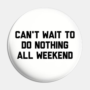 Can't Wait To Do Nothing All Weekend Pin