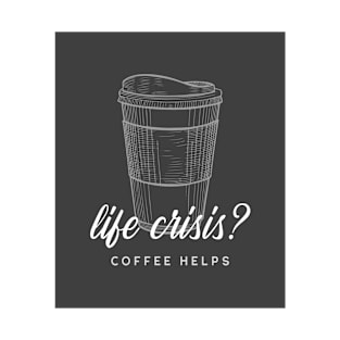 Life Crisis?  Coffee Helps T-Shirt