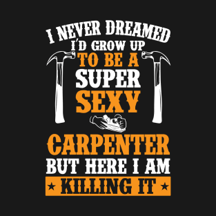 I NEVERR DREAMED I'D GROW UP CARPENTER.. T-Shirt