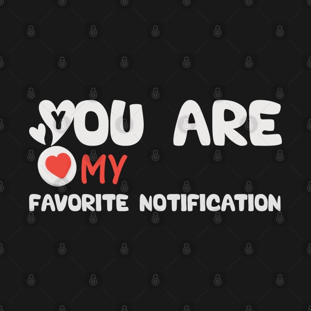 You Are My Favorite Notification by idea-prod