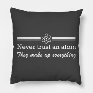 Never trust an atom. They make up everything Pillow