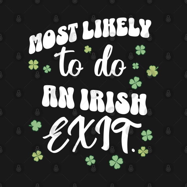 Most Likely To Do An Irish Exit St Patricks Day by DivShot 