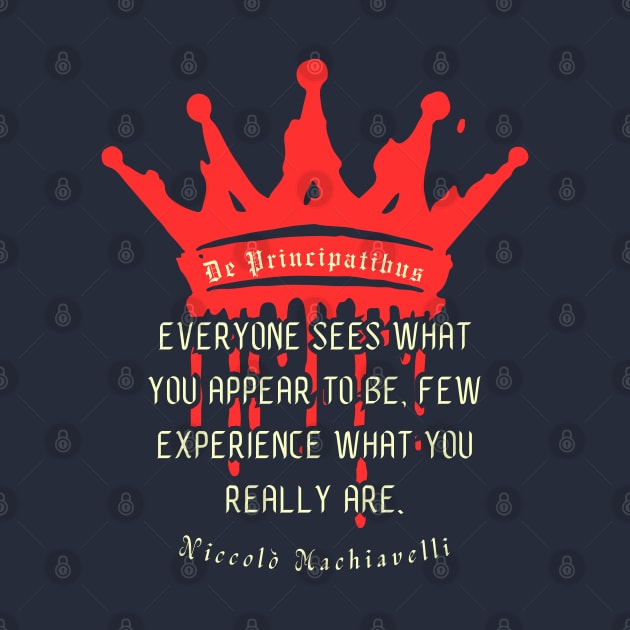 Niccolò Machiavelli quote: Everyone sees what you appear to be, few experience what you really are. by artbleed