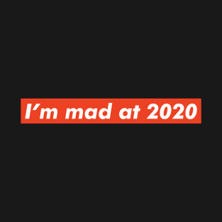 I'm mad at 2020 T-Shirt