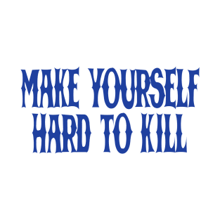 make yourself hard to kill T-Shirt