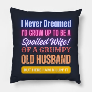 I Never Dreamed To Be A Spoiled Wife Of a Grumpy Old Husband, But Here I Am Killin' It Pillow