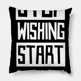 Stop Wishing Start Doing Pillow