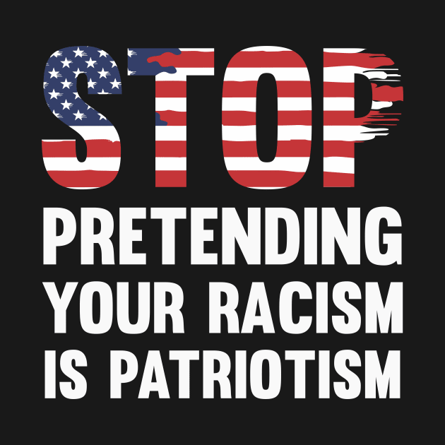 Stop Pretending Your Racism Is Patriotism by CatsCrew