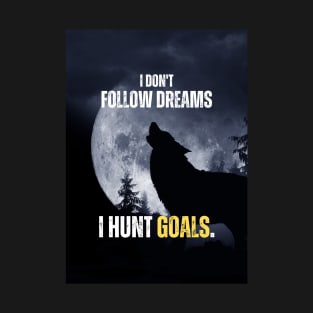 I Hunt Goals Howling Wolf Full Moon Motivational Quote T-Shirt