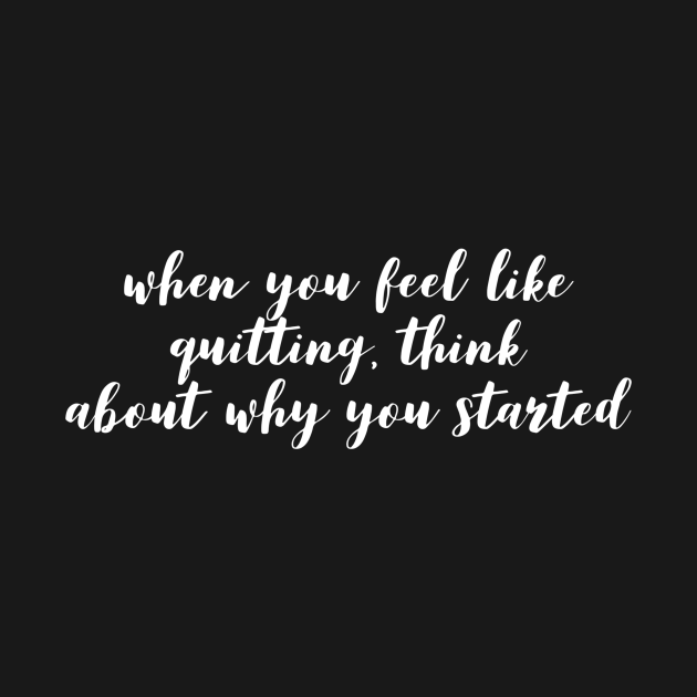 when you feel like quitting think about why you started - Quotes - T ...