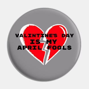 Valentine's Day Is My April Fools Pin