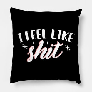 I Feel Like Shit Pillow