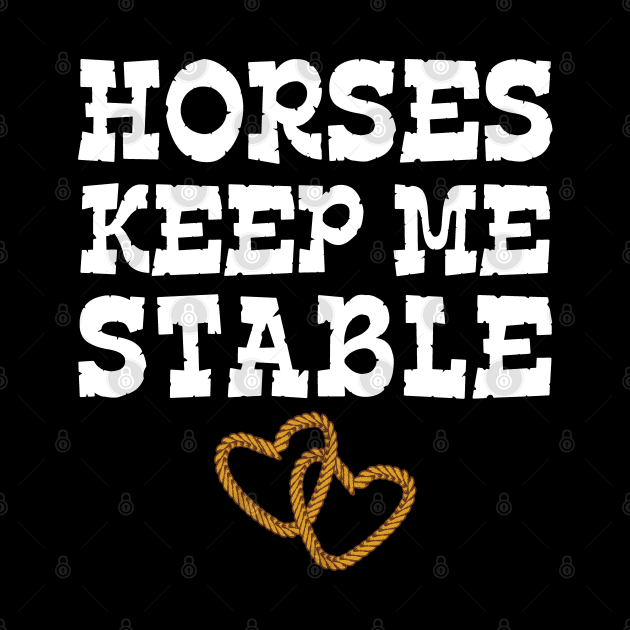 Horses Keep Me Stable Horse Lover by mstory