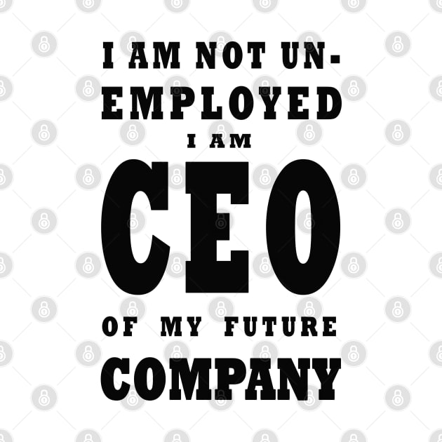 i am NOT Unemployed. I Am Future CEO by The Architect Shop