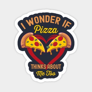 I Wonder If Pizza Thinks About Me Too Magnet