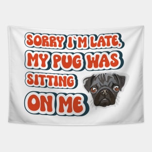 Sorry I m late my pug was sitting on me, Funny quote pug Tapestry