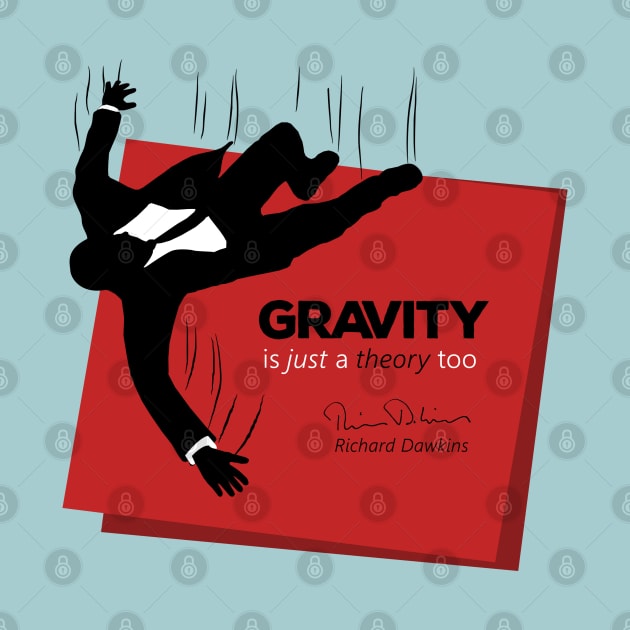 Gravity is just a theory too... by ThisOnAShirt