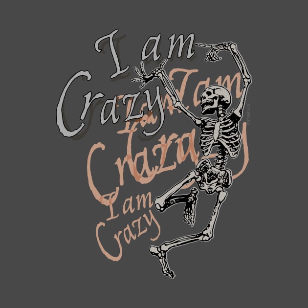 I am crazy - crazy Skeleton by artebus