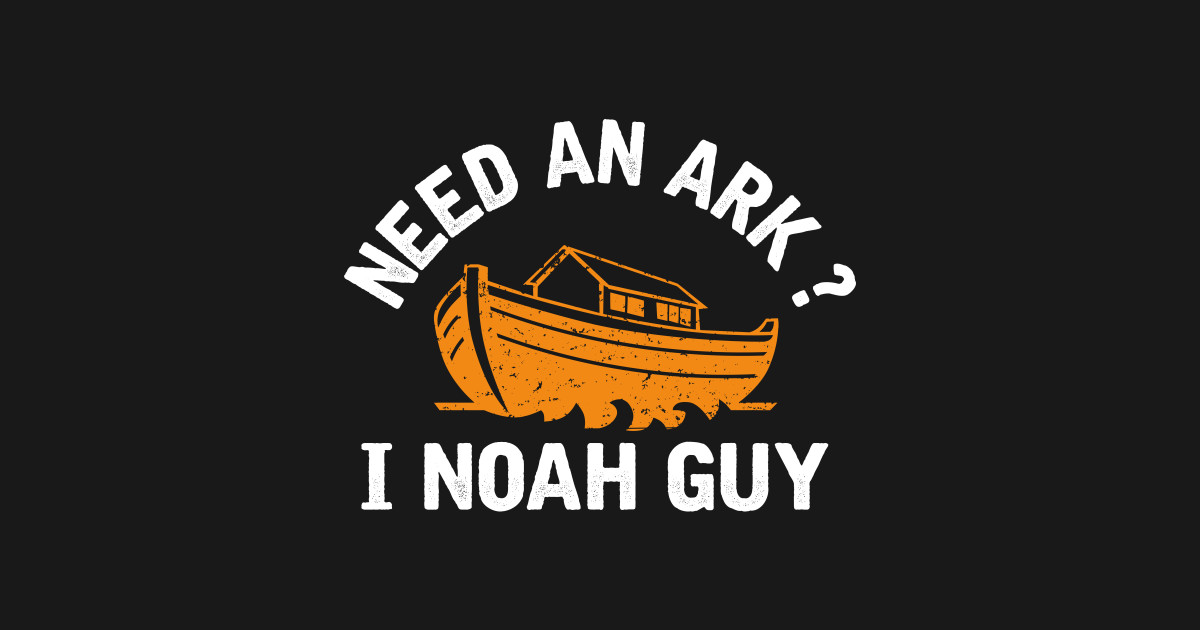 need-an-ark-i-noah-guy-need-an-ark-i-noah-guy-t-shirt-teepublic