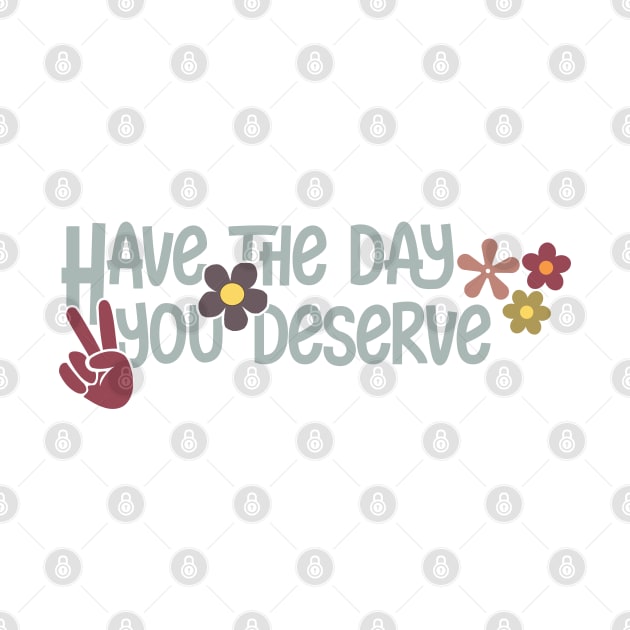 Have the day you deserve by Wenby-Weaselbee