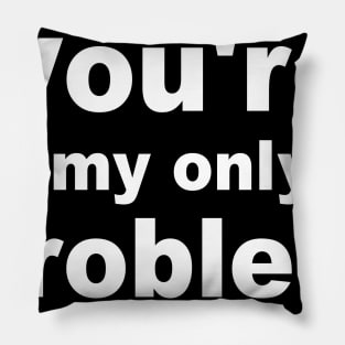 you re my only problem Ausdruck statt Eindruck Pillow