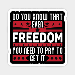 Funny Quote - Do you know that even freedom You need to pay to get it Magnet