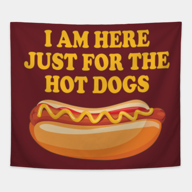 I Am Here Just For The Hot Dogs