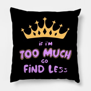 If I'm Too Much Go Find Less crown queen special Pillow