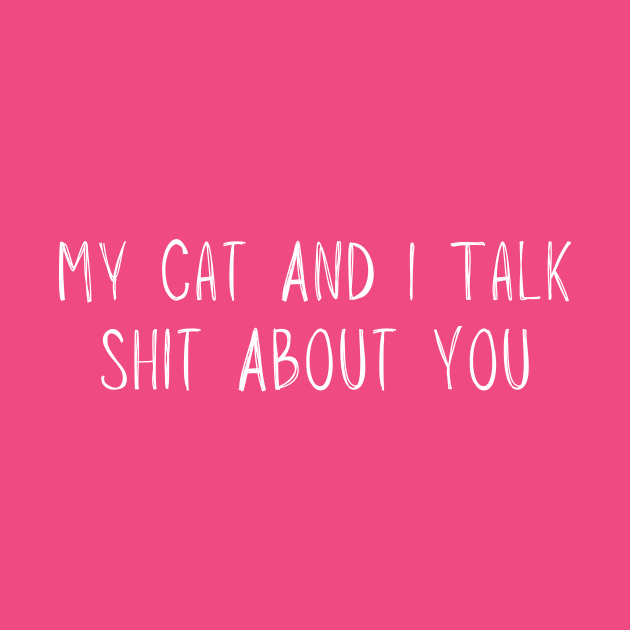 My Cat And I Talk Shit About You, Funny Cat Lover Kitten by adiline