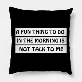 A Fun Thing To Do In The Morning Is Not Talk To Me Pillow