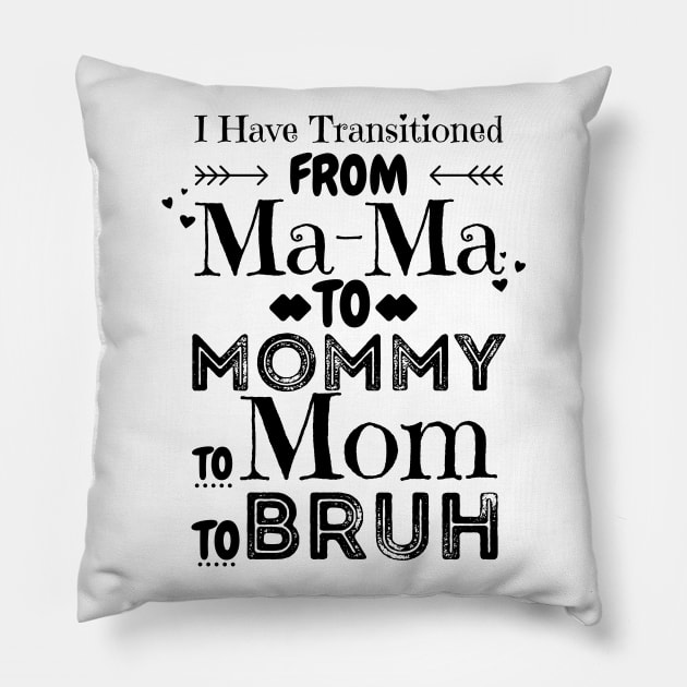 I Have Transitioned From Mama To Mommy To Mom To Bruh, Funny Mom Mother’s Day Gift Pillow by JustBeSatisfied