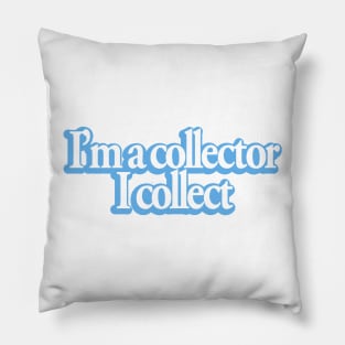 I'm a collector... Pillow