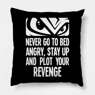 Never go to bed angry, stay up and plot your revenge Pillow