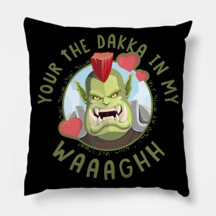 Your the Dakka in my Waaaghh Pillow